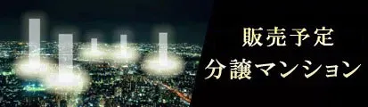 販売予定・建築中分譲マンション特集